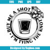 Buy ME A Shot I'm Tying The Knot Svg