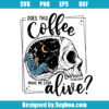 Does This Coffee Make Me Look Alive Svg