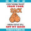 Even Though I'm Not From Your Sack Still Got My Back Svg
