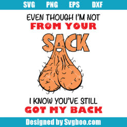 Even Though I'm Not From Your Sack Still Got My Back Svg