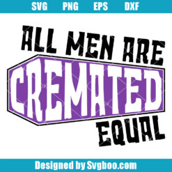 All Men Are Cremated Equal Svg, Coffin Svg, Creepy Svg