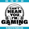 Can't Hear You I'm Gaming Svg