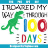 I Roared My Way Through 100 Days Svg