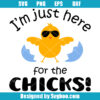 I'm Just Here For The Chicks Svg