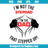 I'm Not The Stepdad I'm The Dad Who Stepped Up Svg