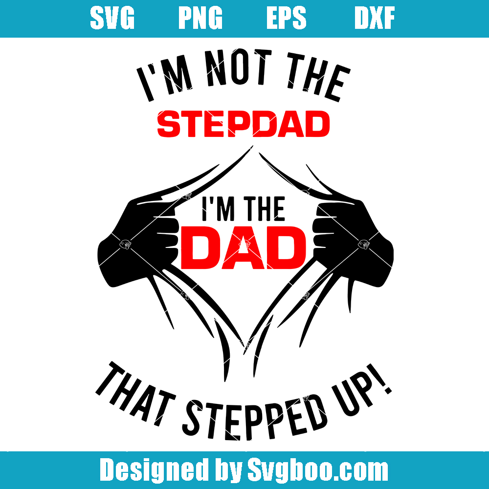I'm Not The Stepdad I'm The Dad Who Stepped Up Svg, Father's Day Svg I'm Not The Stepdad I'm The Dad Who Stepped Up Svg