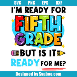 I'm Ready For Fifth Grade But Is It Ready For Me Svg
