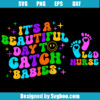 It's A Beautiful Day To Catch Babies Svg