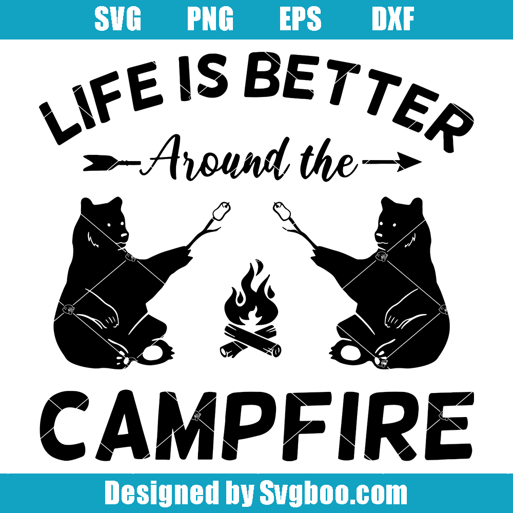 Life Is Better Around The Campfire Svg, Campfire With Bear Svg Life Is Better Around The Campfire Svg