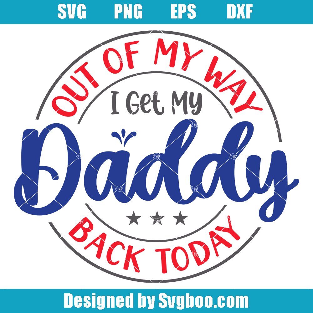Out Of My Way I Get My Daddy Back Today Svg, Patriotic Sayings Svg