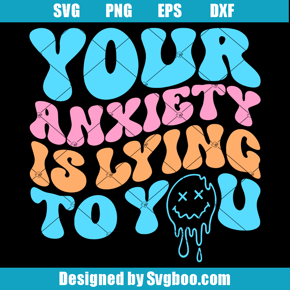 Your Anxiety Is Lying To You Svg, Funny Anxiety Svg