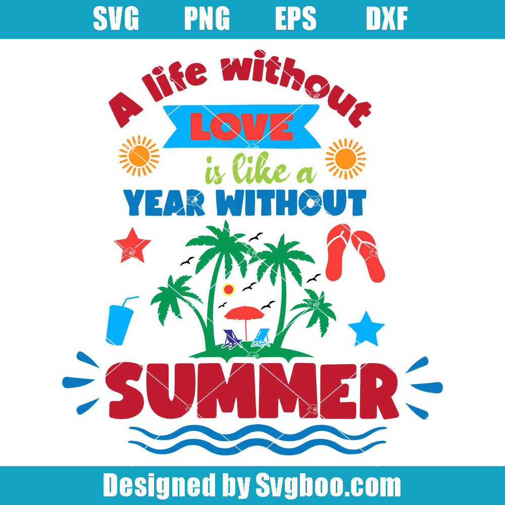 A lIfe Without Love Is Like a Year Without Summer Svg, Summer Svg A lIfe Without Love Is Like a Year Without Summer Svg