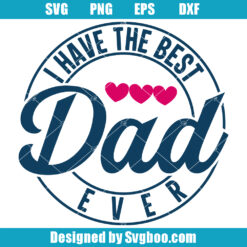 I Have The Best Dad Ever Svg, Happy Father's Day Svg