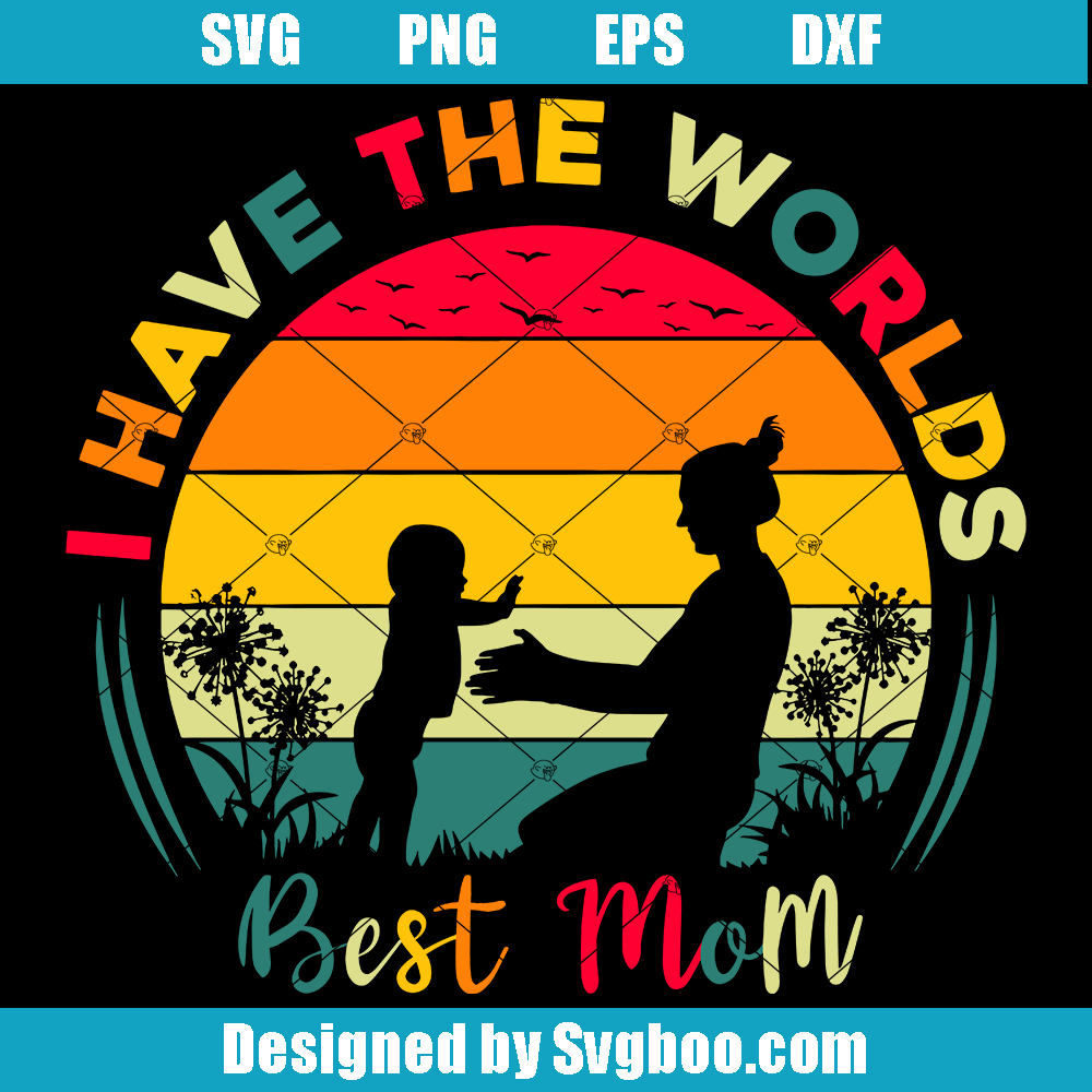 I Have Worlds best Mom Svg, Happy Mother's Day 2023 Svg