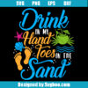 Drink In My Hand Toes In The Sand Svvg