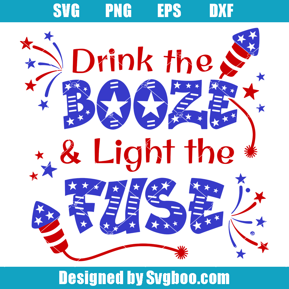Drink The Booze and Light The Fuse Svg, USA Firework Svg