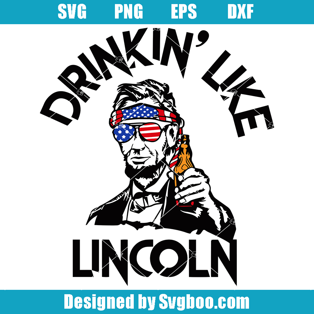 Drinkin Like Lincoln Svg, Funny Abe Lincoln Svg, 4th Of July Svg Drinkin Like Lincoln Svg