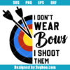 I Don't Wear Bows I Shoot Them Svg