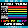 I Find Your Lack Of Pride Disturbing Svg