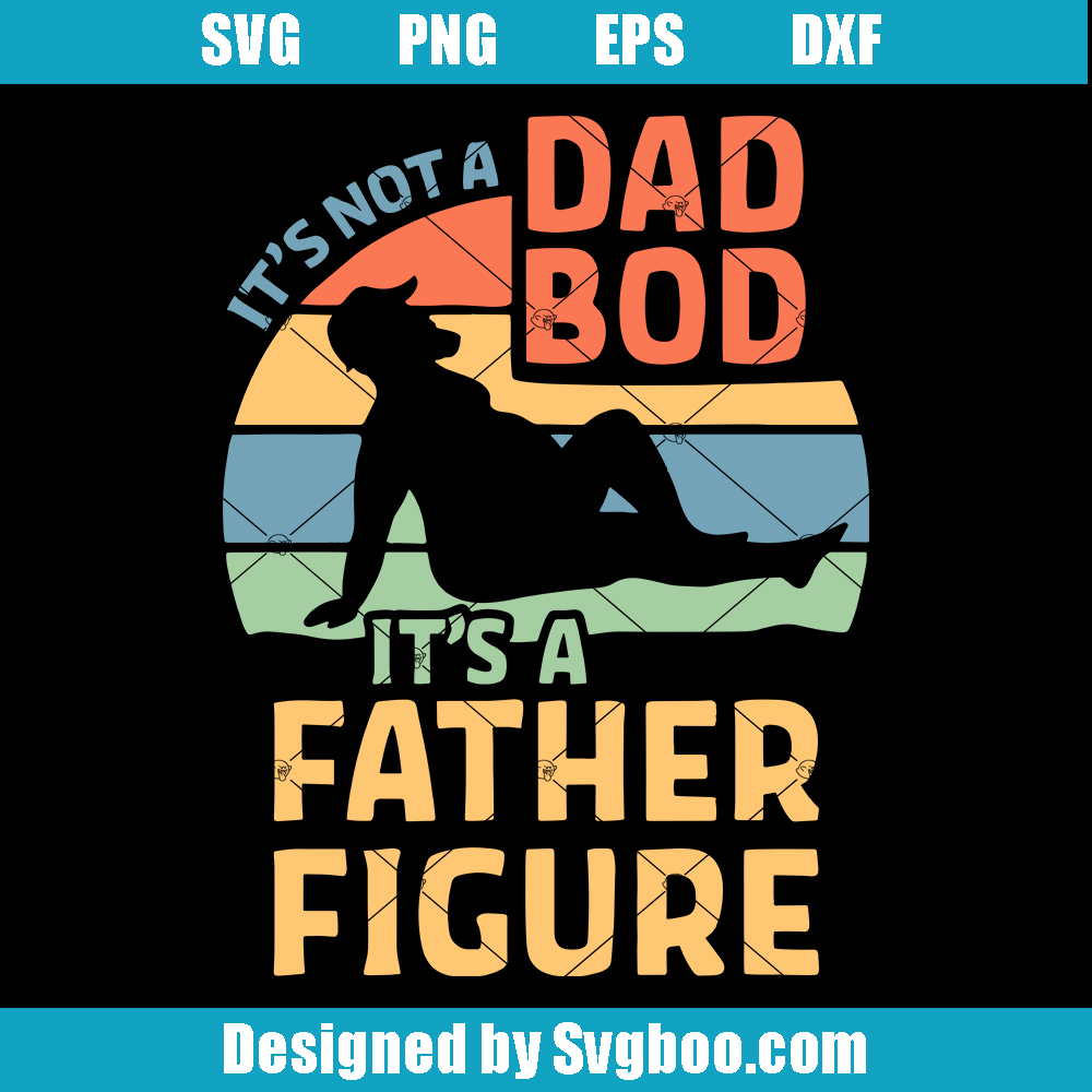 It's Not A Dad Bod It's A Father Figure Svg, Fatherhood Svg