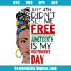July 4th Didnt Set Me Free Juneteenth Is My Independence Day Svg