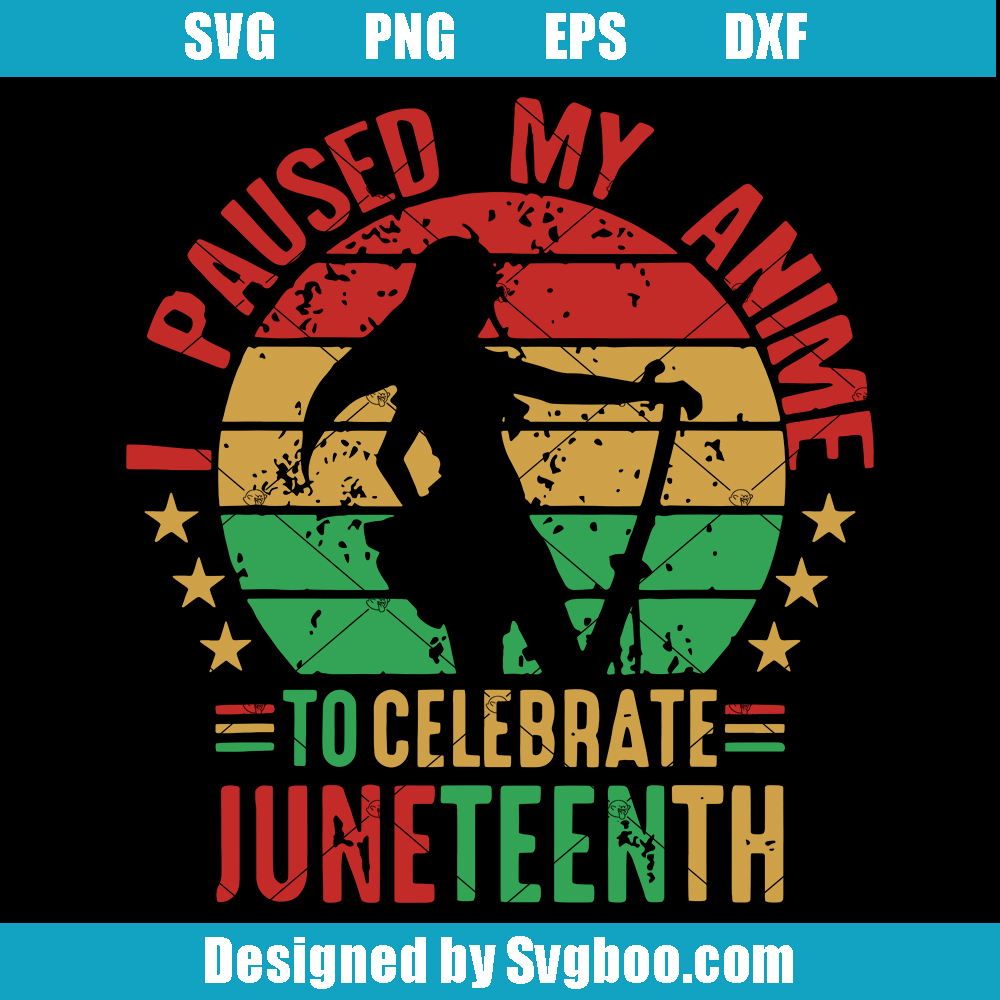 I Paused My Anime To Celebrate Juneteenth Svg, Juneteenth Svg