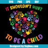 It Shouldn't Hurt To Be A Child Svg