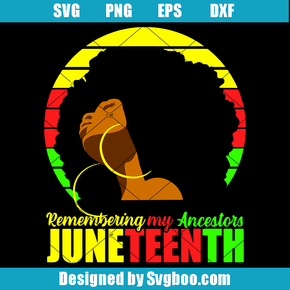 Remembering My Ancestors Juneteenth Svg, Black Girl Magic Svg
