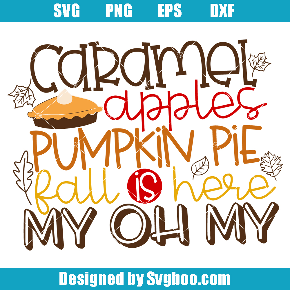Caramel Apples Pumpkin Pie Fall Is Here My Oh My Svg, Thanksgiving Svg Caramel Apples Pumpkin Pie Fall Is Here My Oh My Svg