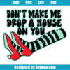 Don't Make Me Drop A House On You Svg