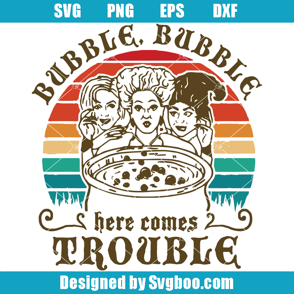 Hocus Pocus Bubble Here Comes Trouble Svg, Sanderson Sisters Svg