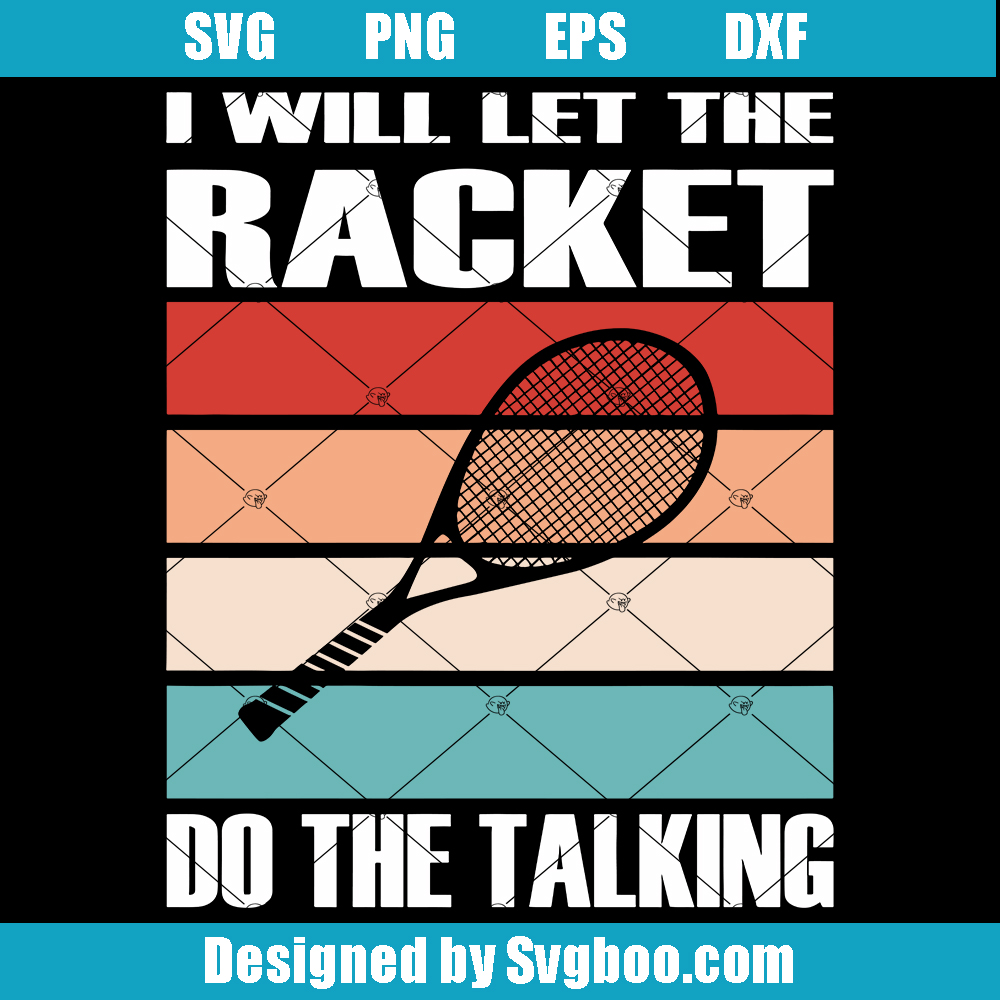 I Will Let The Racket Do the Talking Svg, Tennis Lovers Svg