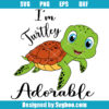 I'm Turtley Adorable Svg