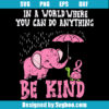 In A World Where You Can Be Anything Be Kind Svg