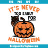 Its Never Too Early For Halloween Svg