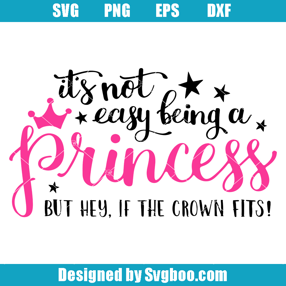 It's Not Easy Being a Princess Svg, Princess Birthday Party Svg It's Not Easy Being a Princess Svg