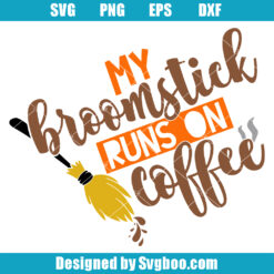 My Broomstick Runs On Coffee Svg