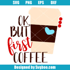 OK But First Coffee Svg