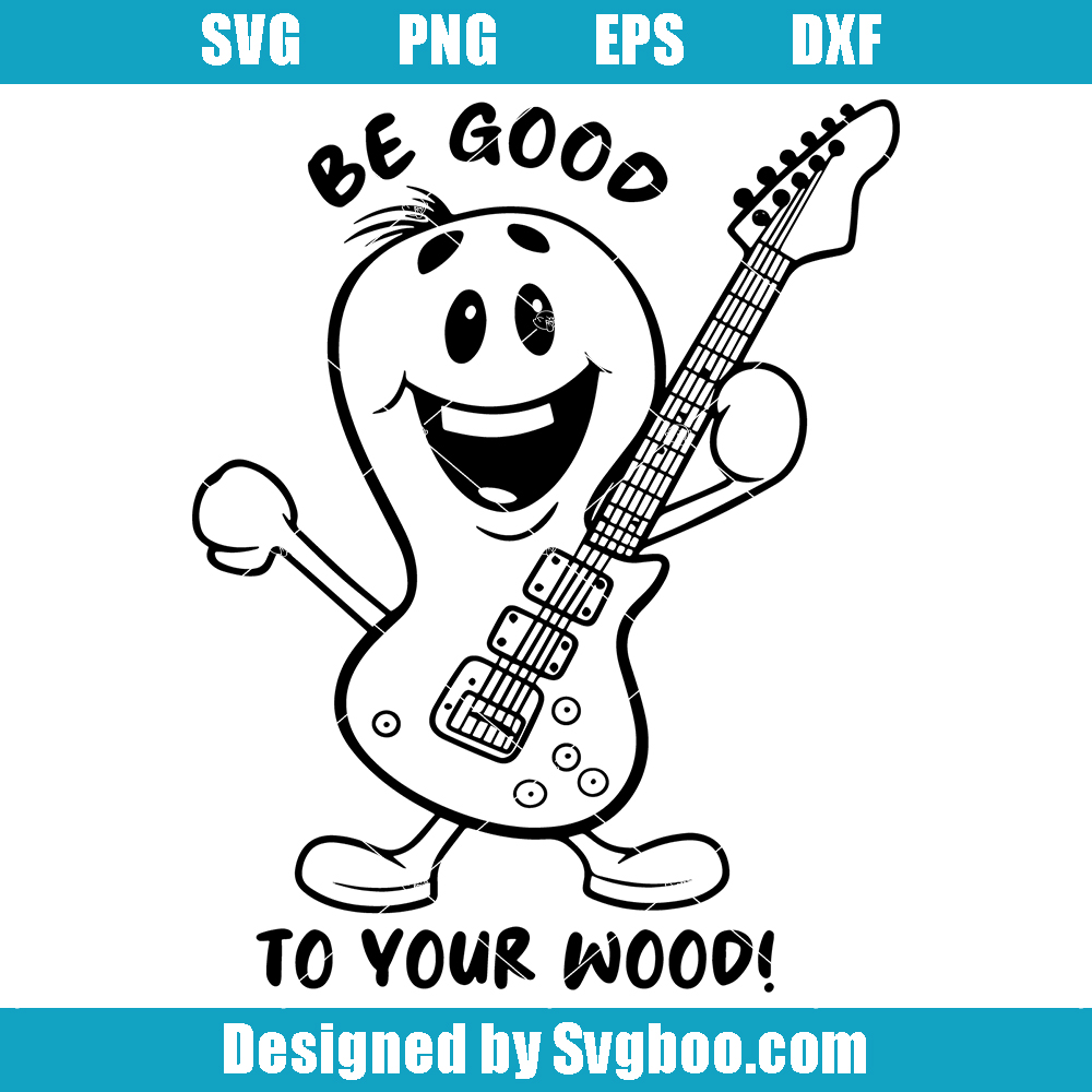 Be Good To Your Wood Svg, Cute Guitar Svg, Cool Guitar Svg Be Good To Your Wood Svg