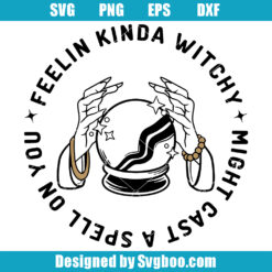 Feelin' Kinda Witchy Might Cast A Spell On You Svg