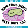 Your Mind Needs Rest Days Too Svg