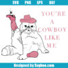 You're A Cowboy Like Me Svg