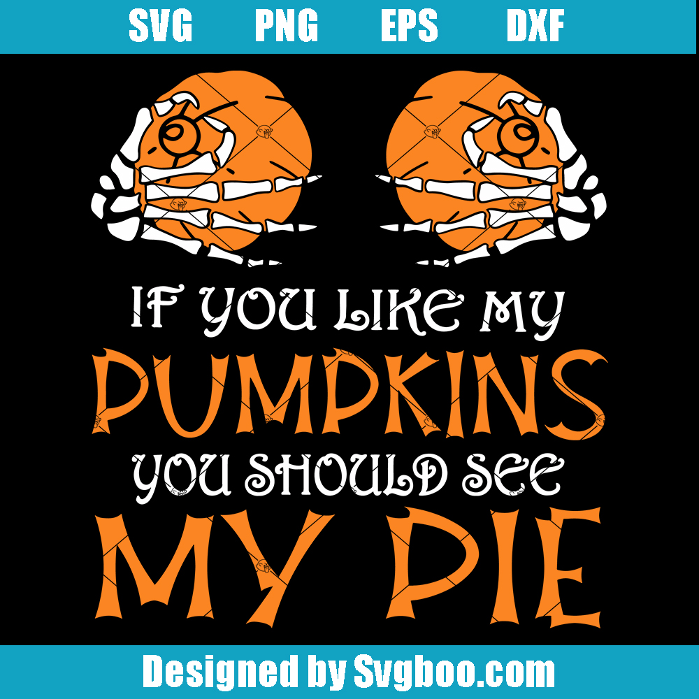 If You Like My Pumpkins You Should See My Pie Svg, Halloween Hand Bones Svg If You Like My Pumpkins You Should See My Pie Svg