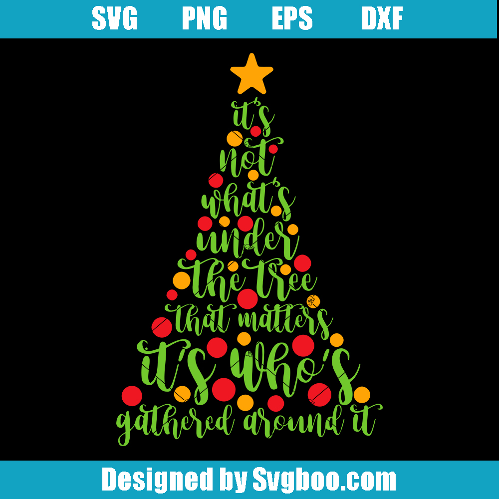 It's Not What's Under The Tree That Matters It's Who's Gathered Around It Svg, XmasTree Svg