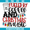 Fueled by Coffee and Christmas Music Svg