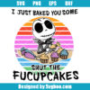 I Just Baked You Some Shut The Fucupcakes Svg