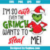 I am So Cute Even Grinch Wants To Steal Me Svg