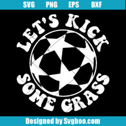 Lets Kick Some Grass Svg, Sport Soccer Dad Svg, Soccer Player Svg