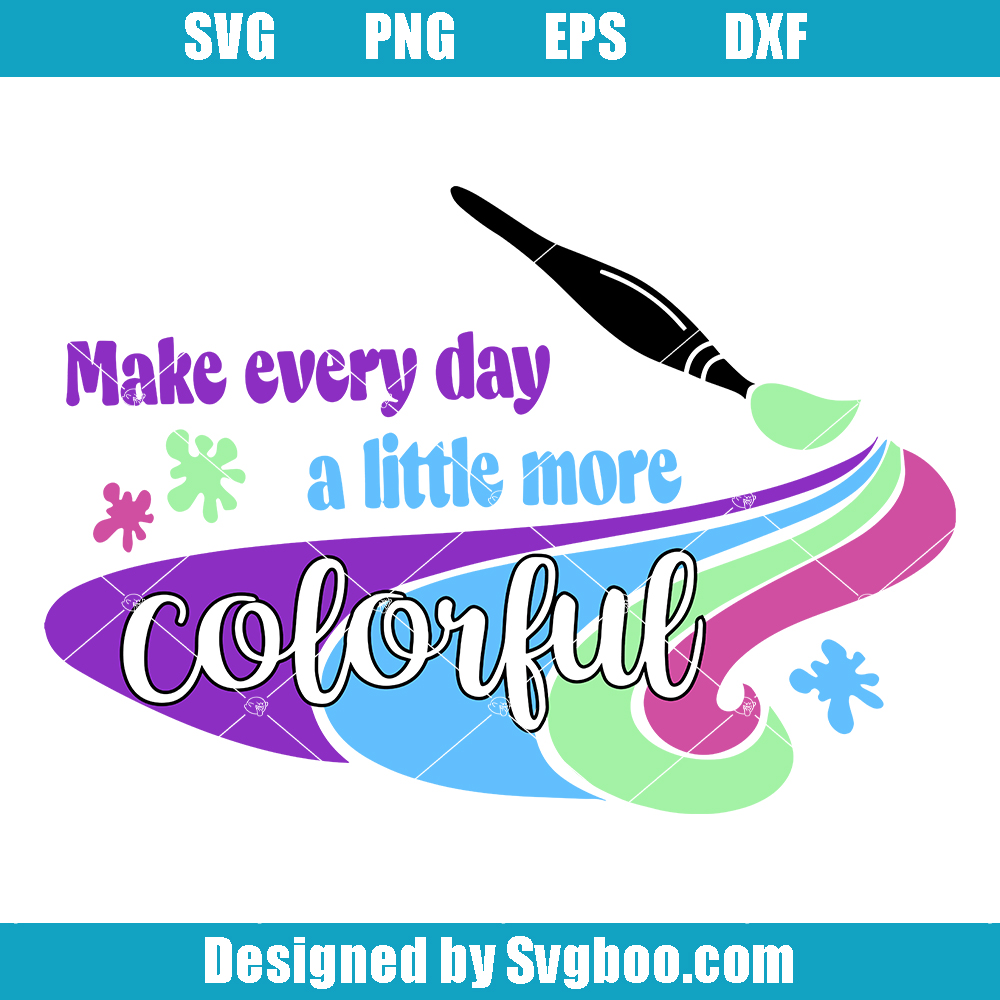 Make Every Day A Little More Colorful Svg, Be Colorful Svg, Artist Svg