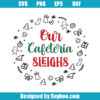 Our Cafeteria Sleighs Svg